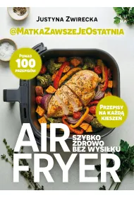 Air fryer. Szybko, zdrowo, bez wysi�ku