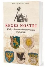 Reges Nostri. W�adcy i dynastie w historii Ukrainy (1340 - 1795)