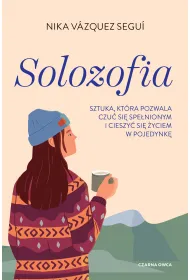 Solozofia. Sztuka, kt�ra pozwala czu� si� spe�nionym i cieszy� si� �yciem w pojedynk�