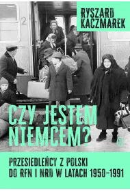 Czy jestem Niemcem? Przesiedle�cy z Polski do RFN i NRD w latach 1950–1991