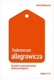 Vademecum allegrowicza. Sprzedawaj na pomara�czowym portalu bez tajemnic