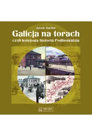 Galicja na torach, czyli kolejowa historia Podbeskidzia