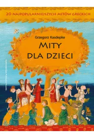 Mity dla dzieci. 20 najpopularniejszych mitw greckich