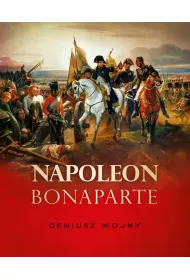 Napoleon Bonaparte. Geniusz wojny