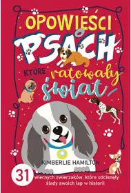 Opowie�ci o psach, kt�re ratowa�y �wiat. 31 wiernych zwierzak�w, kt�re odcisn�y �lady swoich �ap w historii