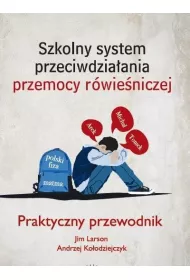 Szkolny system przeciwdzia�ania przemocy r�wie�niczej. Praktyczny przewodnik