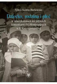 Dziecko, rodzina i p�e� w ameryka�skich inicjatywach humanitarnych i filantropijnych w II Rzeczypospolitej