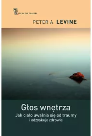 Gos wntrza. Jak ciao uwalnia si od traumy i odzyskuje zdrowie