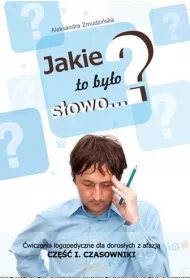 Jakie to by�o s�owo? �wiczenia logopedyczne dla doros�ych z afazj�. Czasowniki. Cz�� 1