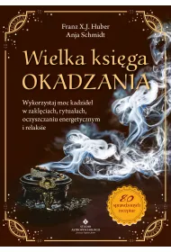 Wielka ksi�ga okadzania. Wykorzystaj moc kadzide� w zakl�ciach, rytua�ach, oczyszczaniu energetycznym i relaksie