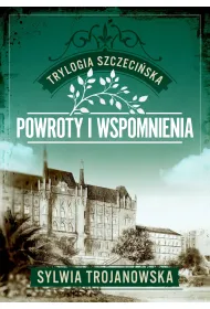 Powroty i wspomnienia. Trylogia szczeci�ska. Tom 3