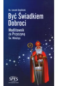By� �wiadkiem dobroci. Modlitewnik za Przyczyn� �w. Miko�aja