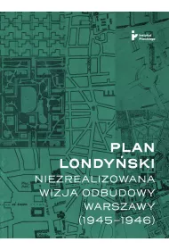 Plan londy�ski Niezrealizowana wizja odbudowy Warszawy 1945-1946