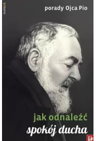 Porady Ojca Pio - Jak odnale�� spok�j ducha
