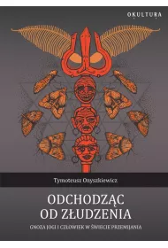 Odchodzc od zudzenia Gnoza jogi i czowiek w wiecie przemijania