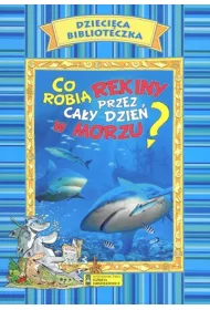 Co robi� rekiny przez ca�y dzie� w morzu? Dzieci�ca biblioteczka