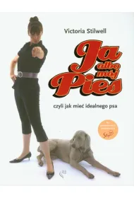 Ja albo m�j pies czyli jak mie� idealnego psa