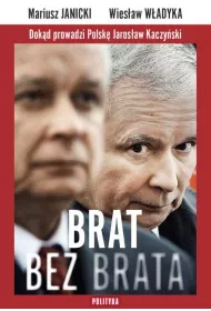 Brat bez brata. Dok�d prowadzi Polsk� Jaros�aw Kaczy�ski