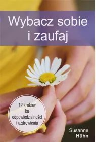 Wybacz sobie i zaufaj. 12 krok�w ku odpowiedzialno�ci i uzdrowieniu