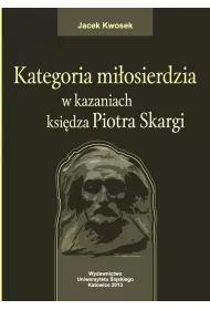 Kategoria mi�osierdzia w kazaniach ksi�dza Piotra Skargi