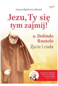 Jezu, Ty si� tym zajmij! O. Dolindo Ruotolo. �ycie i cuda