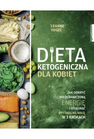 Dieta ketogeniczna dla kobiet. Jak odkry nieograniczon energi i osign optymaln wag w 3 krokach