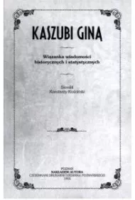 Kaszubi gin�. Wi�zanka wiadomo�ci historycznych i statystycznych