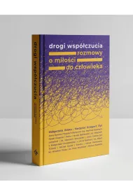 Drogi wsp�czucia. Rozmowy o mi�o�ci do cz�owieka