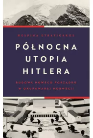 P�nocna utopia Hitlera. Budowa nowego porz�dku w okupowanej Norwegii