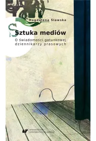 Sztuka medi�w. O �wiadomo�ci gatunkowej dziennikarzy prasowych