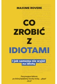 Co zrobi� z idiotami. I jak samemu nie wyj�� na idiot�