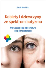 Kobiety i dziewczyny ze spektrum autyzmu. Od wczesnego dzieci�stwa do p�nej staro�ci