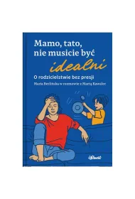 Mamo, tato, nie musicie by� idealni. O rodzicielstwie bez presji. Maria Berli�ska w rozmowie z Mart� Kawalec