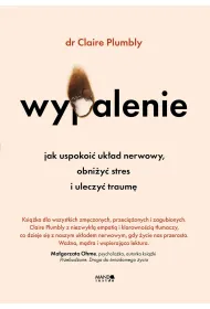 Wypalenie. Jak uspokoi� uk�ad nerwowy, obni�y� stres i uleczy� traum�