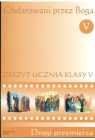 Obdarowani przez Boga. Drogi Przymierza. Zeszyt ucznia klasy 5