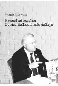 Prze�ladowa�am Lecha Wa��s� i nie �a�uj�