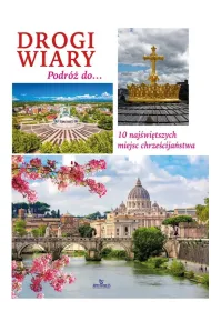Drogi wiary. Podr� do 10 naj�wi�tszych miejsc chrze�cija�stwa