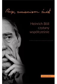 Pisz�c, zmieniam �wiat Heinrich Boll czytany wsp�cze�nie