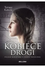 Kobiece drogi. Polskie bohaterki II wojny �wiatowej