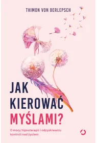 Jak kierowa� my�lami? O mocy hipnoterapii i odzyskiwaniu kontroli nad �yciem