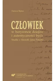 Cz�owiek w horyzoncie dziej�w i autentyczno�ci bycia. Studia z filozofii Jana Patocki