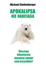 Apokalipsa nie nadci�ga. Dlaczego klimatyczny alarmizm szkodzi nam wszystkim?