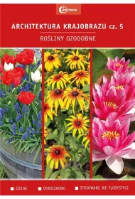 Roliny ozdobne. Zielne. Doniczkowe. Stosowane we florystyce. Architektura krajobrazu. Tom 5
