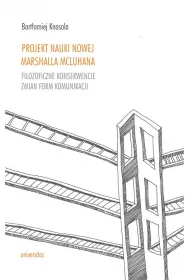 Projekt nauki nowej Marshalla McLuhana. Filozoficzne konsekwencje zmian form komunikacji