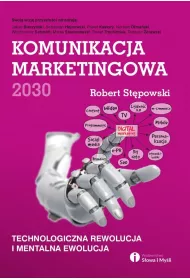 Komunikacja marketingowa 2030. Technologiczna rewolucja i mentalna ewolucja