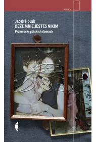 Beze mnie jeste nikim. Przemoc w polskich domach