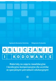 Obliczanie i kodowanie. Materia�y na zaj�cia rewalidacyjne i korekcyjno-kompensacyjne dla uczni�w ze specjalnymi potrzebami edukacyjnymi