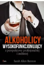 Alkoholicy wysokofunkcjonuj�cy z perspektywy profesjonalnej i osobistej * *
