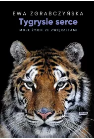 Tygrysie serce. Moje ycie ze zwierztami