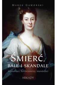 �mier�, bale i skandale. Arystokraci, kolekcjonerzy, skandali�ci